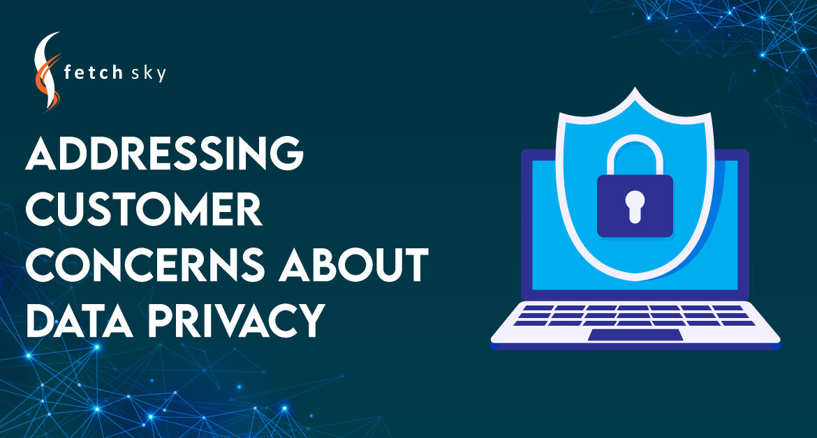 Addressing Customer Concerns about Data Privacy