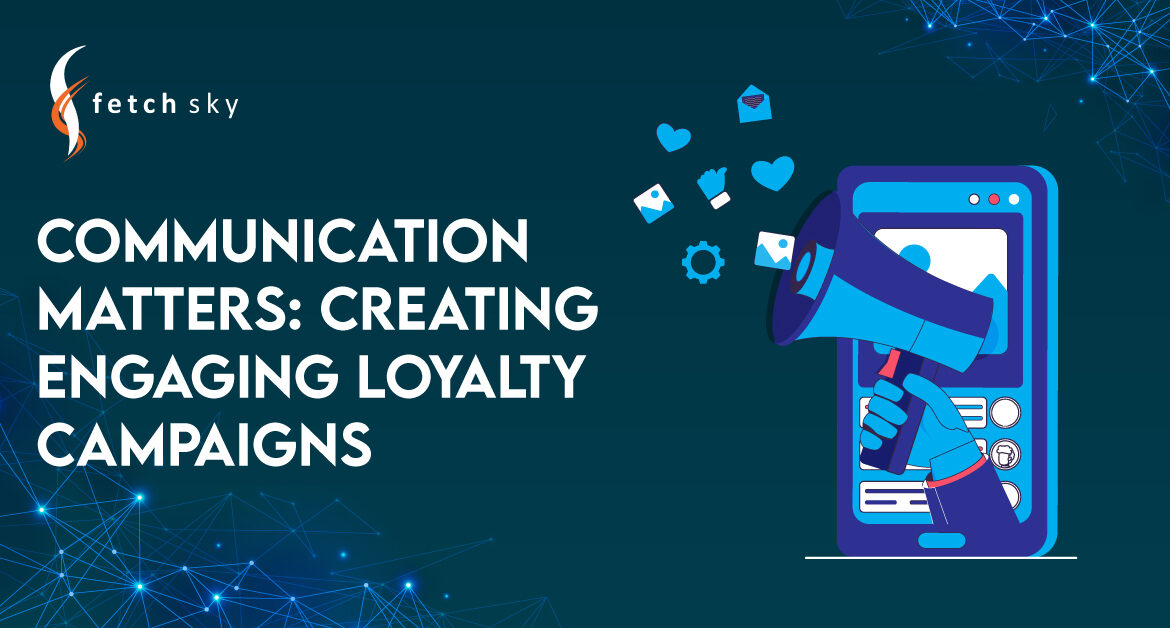Communication Matters: Creating Engaging Loyalty Campaigns