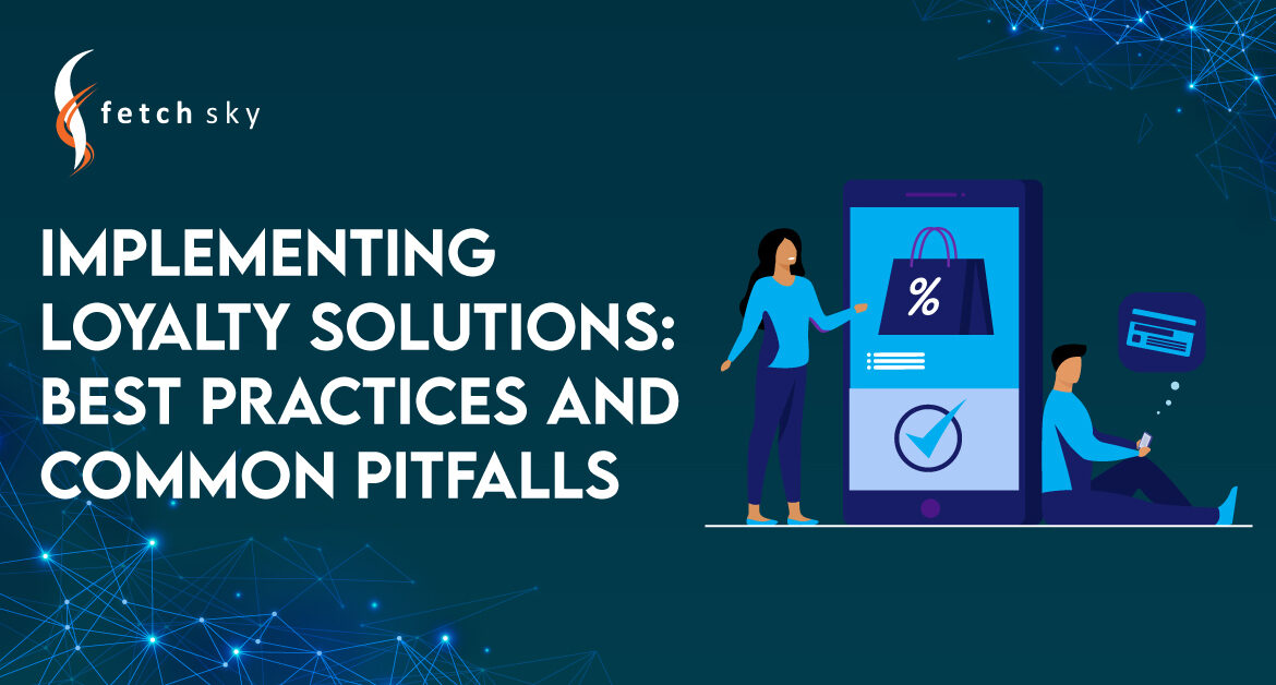 Implementing Loyalty Solutions: Best Practices and Common Pitfalls