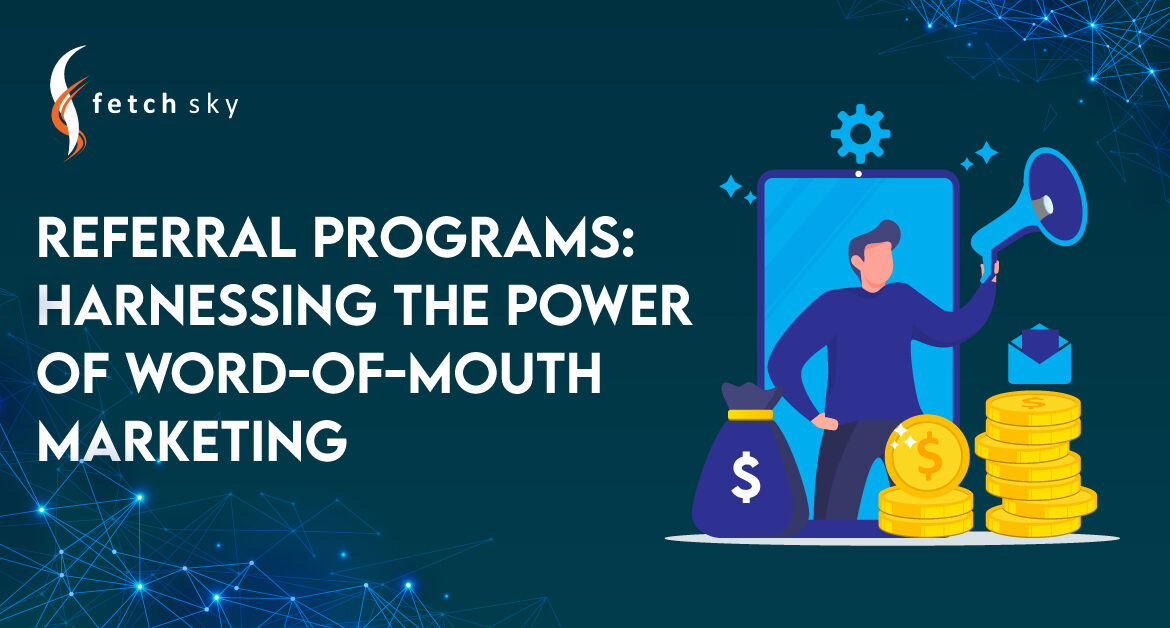 Referral Programs: Harnessing the Power of Word-of-Mouth Marketing