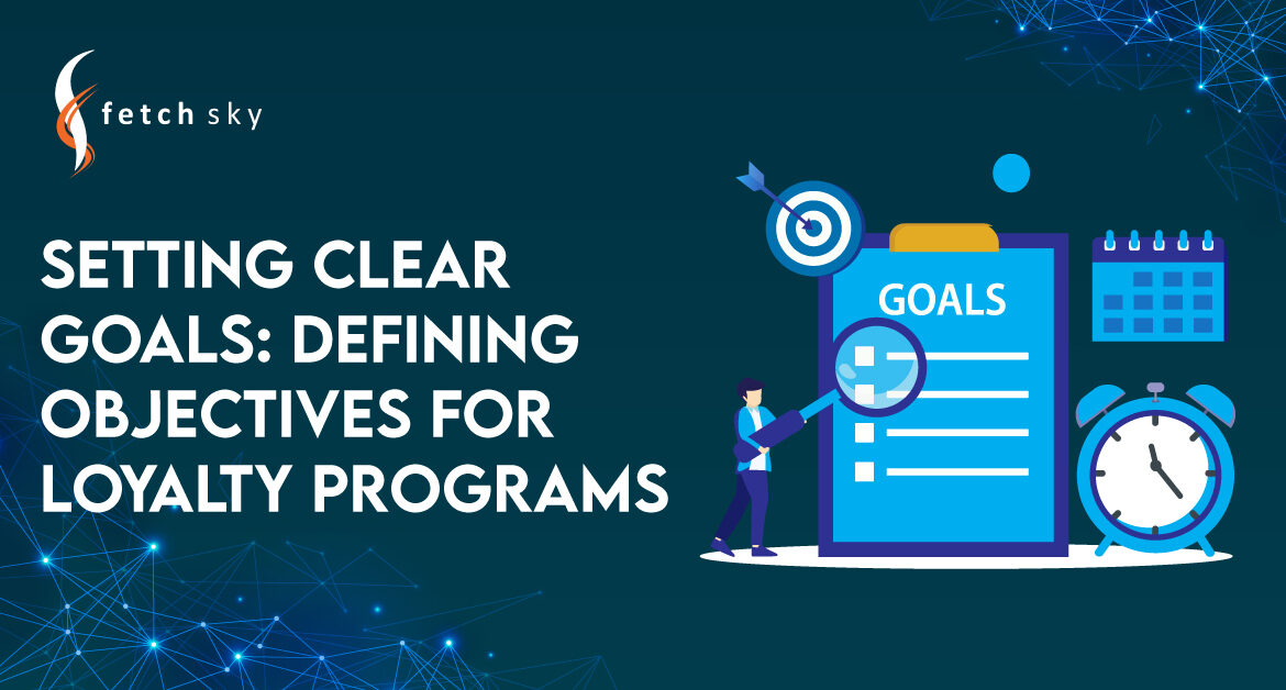 Setting Clear Goals: Defining Objectives for Loyalty Programs