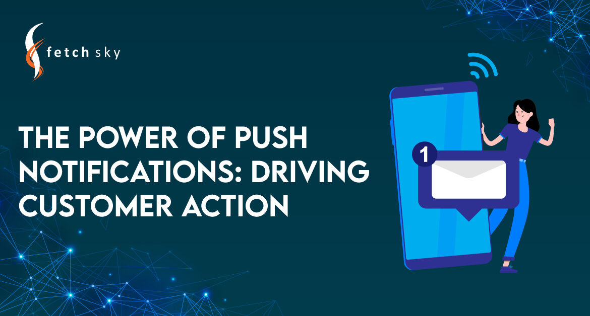 The Power of Push Notifications: Driving Customer Action