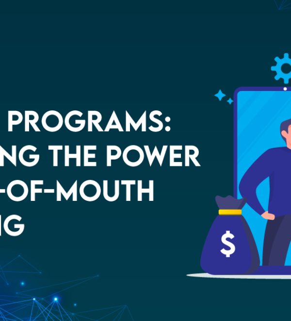 Referral Programs: Harnessing the Power of Word-of-Mouth Marketing