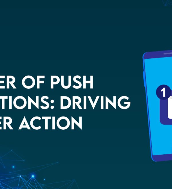 The Power of Push Notifications: Driving Customer Action